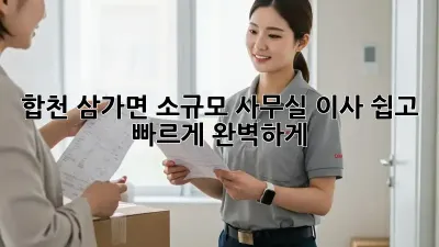 합천 삼가면 소규모 사무실 이사, 쉽고 빠르게 완벽하게!